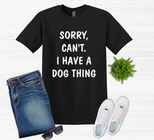 Load image into Gallery viewer, Sorry. Can't.  I Have a Dog Thing Adult Unisex T-Shirt and Sweatshirt