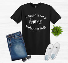 Load image into Gallery viewer, A House is Not a Home without a Dog Adult Unisex T-Shirt and Sweatshirt