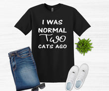 Load image into Gallery viewer, I was Normal Two Cats Ago Adult Unisex T Shirt or Sweatshirt Personalization available.