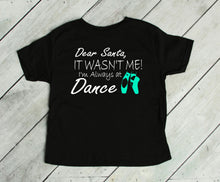 Load image into Gallery viewer, Dear Santa It Wasn't Me I'm Always At Dance Christmas Toddler T Shirt or Sweatshirt