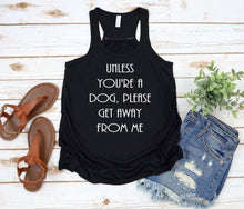 Load image into Gallery viewer, Unless You're a Dog, Please Get Away From Me Girls and Ladies Flowy Racerback Tank Top
