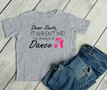 Load image into Gallery viewer, Dear Santa It Wasn't Me I'm Always At Dance Christmas Toddler T Shirt or Sweatshirt