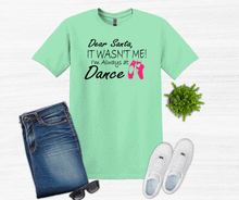 Load image into Gallery viewer, Dear Santa It Wasn't Me I'm Always At Dance Christmas Youth and Adult T Shirt or Sweatshirt
