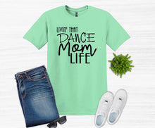 Load image into Gallery viewer, Livin' That Dance Mom Life Adult Unisex T Shirt or Sweatshirt