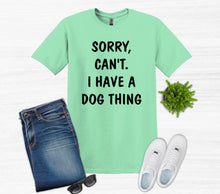 Load image into Gallery viewer, Sorry. Can't.  I Have a Dog Thing Adult Unisex T-Shirt and Sweatshirt