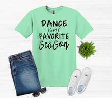 Load image into Gallery viewer, Dance is My Favorite Season Youth and Adult Unisex T Shirt or Sweatshirt