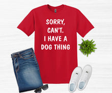 Load image into Gallery viewer, Sorry. Can't.  I Have a Dog Thing Adult Unisex T-Shirt and Sweatshirt