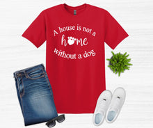 Load image into Gallery viewer, A House is Not a Home without a Dog Adult Unisex T-Shirt and Sweatshirt