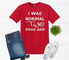 Load image into Gallery viewer, I was Normal Two Dogs Ago Adult Unisex T Shirt or Sweatshirt Personalization available