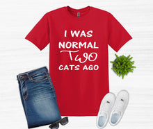 Load image into Gallery viewer, I was Normal Two Cats Ago Adult Unisex T Shirt or Sweatshirt Personalization available.