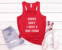 Load image into Gallery viewer, Sorry. Can't.  I have a Dog Thing Ladies Flowy Racerback Tank Top