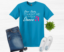 Load image into Gallery viewer, Dear Santa It Wasn't Me I'm Always At Dance Christmas Youth and Adult T Shirt or Sweatshirt
