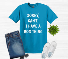 Load image into Gallery viewer, Sorry. Can't.  I Have a Dog Thing Adult Unisex T-Shirt and Sweatshirt