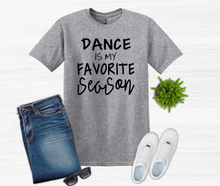 Load image into Gallery viewer, Dance is My Favorite Season Youth and Adult Unisex T Shirt or Sweatshirt
