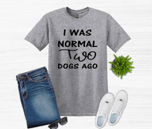 Load image into Gallery viewer, I was Normal Two Dogs Ago Adult Unisex T Shirt or Sweatshirt Personalization available