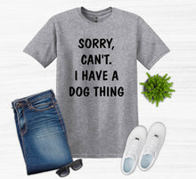 Load image into Gallery viewer, Sorry. Can't.  I Have a Dog Thing Adult Unisex T-Shirt and Sweatshirt