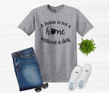 Load image into Gallery viewer, A House is Not a Home without a Dog Adult Unisex T-Shirt and Sweatshirt