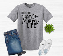 Load image into Gallery viewer, Livin' That Dance Mom Life Adult Unisex T Shirt or Sweatshirt