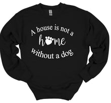 Load image into Gallery viewer, A House is Not a Home without a Dog Adult Unisex T-Shirt and Sweatshirt