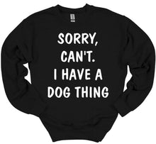 Load image into Gallery viewer, Sorry. Can't.  I Have a Dog Thing Adult Unisex T-Shirt and Sweatshirt