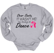 Load image into Gallery viewer, Dear Santa It Wasn't Me I'm Always At Dance Christmas Youth and Adult T Shirt or Sweatshirt
