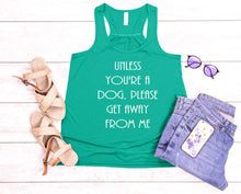 Load image into Gallery viewer, Unless You're a Dog, Please Get Away From Me Girls and Ladies Flowy Racerback Tank Top
