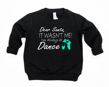Load image into Gallery viewer, Dear Santa It Wasn't Me I'm Always At Dance Christmas Toddler T Shirt or Sweatshirt
