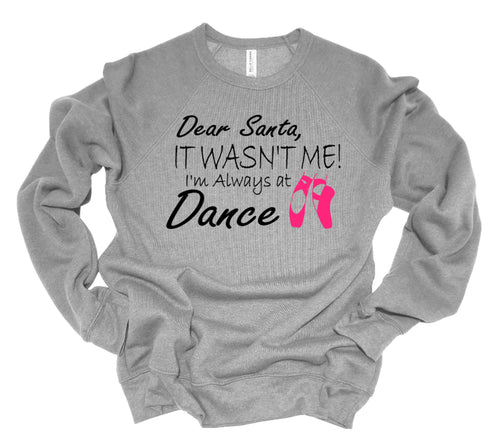 Dear Santa It Wasn't Me I'm Always At Dance Christmas Youth & Adult T Shirt & Sweatshirt