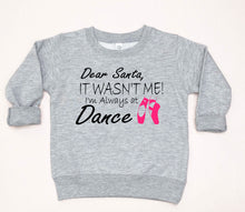 Load image into Gallery viewer, Dear Santa It Wasn't Me I'm Always At Dance Christmas Toddler T Shirt or Sweatshirt