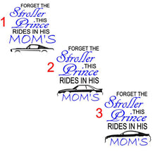 Load image into Gallery viewer, Forget the Stroller This Prince Rides in His Mom's (any name) Mustang (Choice of car) Infant and Toddler