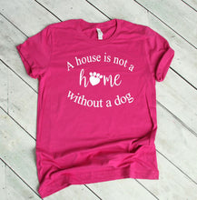 Load image into Gallery viewer, A House is Not a Home without a Dog Adult Unisex T-Shirt and Sweatshirt