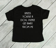 Load image into Gallery viewer, Unless You're a Dog, Please Get Away From Me Infant and Toddler Apparel