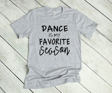 Load image into Gallery viewer, Dance is My Favorite Season Youth and Adult Unisex T Shirt or Sweatshirt