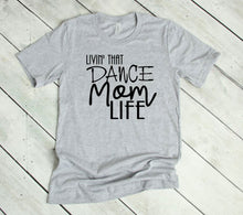 Load image into Gallery viewer, Livin' That Dance Mom Life Adult Unisex T Shirt or Sweatshirt