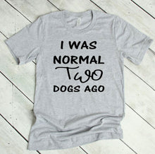 Load image into Gallery viewer, I was Normal Two Dogs Ago Adult Unisex T Shirt or Sweatshirt Personalization available