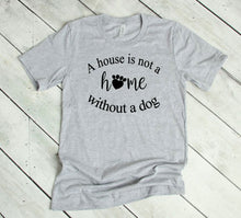 Load image into Gallery viewer, A House is Not a Home without a Dog Adult Unisex T-Shirt and Sweatshirt