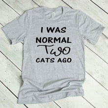 Load image into Gallery viewer, I was Normal Two Cats Ago Adult Unisex T Shirt or Sweatshirt Personalization available.