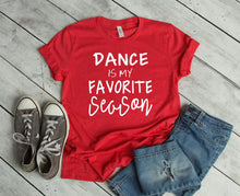 Load image into Gallery viewer, Dance is My Favorite Season Youth and Adult Unisex T Shirt or Sweatshirt