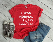 Load image into Gallery viewer, I was Normal Two Dogs Ago Adult Unisex T Shirt or Sweatshirt Personalization available