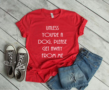 Load image into Gallery viewer, Unless You're a Dog, Please Get Away From Me Youth and Adult Unisex T-Shirt or Sweatshirt