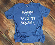 Load image into Gallery viewer, Dance is My Favorite Season Youth and Adult Unisex T Shirt or Sweatshirt