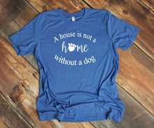 Load image into Gallery viewer, A House is Not a Home without a Dog Adult Unisex T-Shirt and Sweatshirt