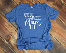 Load image into Gallery viewer, Livin' That Dance Mom Life Adult Unisex T Shirt or Sweatshirt