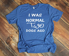 Load image into Gallery viewer, I was Normal Two Dogs Ago Adult Unisex T Shirt or Sweatshirt Personalization available