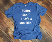 Load image into Gallery viewer, Sorry. Can't.  I Have a Dog Thing Adult Unisex T-Shirt and Sweatshirt