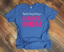 Load image into Gallery viewer, Kinda Busy Being a Dance Mom Adult Unisex T Shirt or Sweatshirt