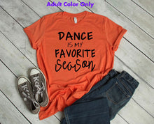 Load image into Gallery viewer, Dance is My Favorite Season Youth and Adult Unisex T Shirt or Sweatshirt