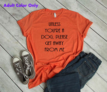 Load image into Gallery viewer, Unless You're a Dog, Please Get Away From Me Youth and Adult Unisex T-Shirt or Sweatshirt