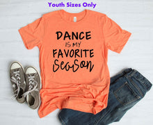 Load image into Gallery viewer, Dance is My Favorite Season Youth and Adult Unisex T Shirt or Sweatshirt