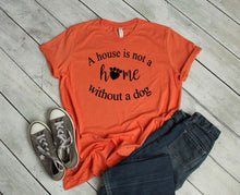 Load image into Gallery viewer, A House is Not a Home without a Dog Adult Unisex T-Shirt and Sweatshirt
